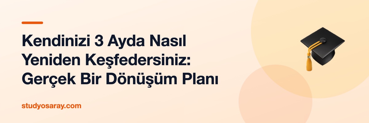 Kendinizi 3 Ayda Nasıl Yeniden Keşfedersiniz: Gerçek Bir Dönüşüm Planı